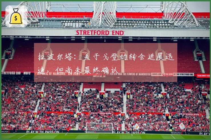拉波尔塔：关于戈登的转会进展迅速，但尚未最终确认